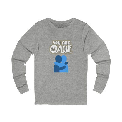You Are Not Alone – Unisex Jersey Long Sleeve Tee | Mental Health Affirmation Shirt | Better Self Better Life