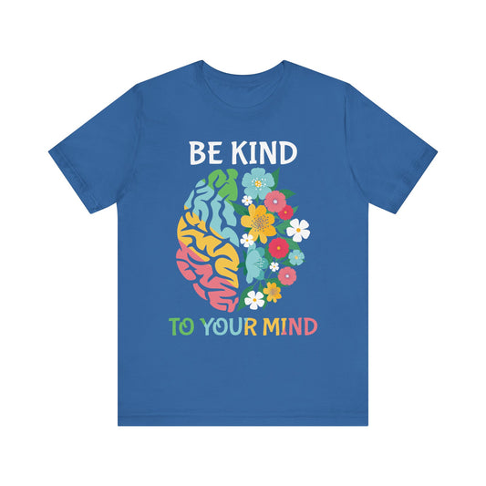 Be Kind to Your Mind Tee | Mental Health Awareness Shirt – Better Self Better Life