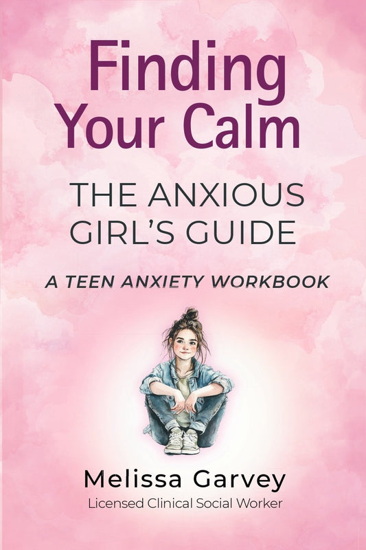 The Anxious Girl’s Guide A TEEN ANXIETY WORKBOOK Finding Your Calm