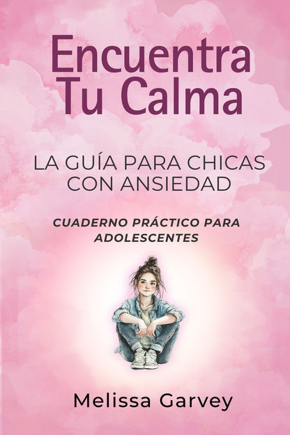 La Guía para Chicas con Ansiedad: Encuentra Tu Calma CUADERNO PRÁCTICO PARA ADOLESCENTES